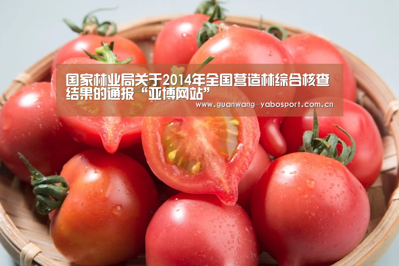 国家林业局关于2014年全国营造林综合核查结果的通报“亚博网站”(图1) 亚博平台
